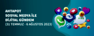 DİJİTAL GÜNDEM (31 TEMMUZ - 6 AĞUSTOS 2023)