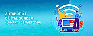 DİJİTAL GÜNDEM (16-22 Mart 2026)