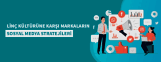 LİNÇ KÜLTÜRÜNE KARŞI MARKALARIN SOSYAL MEDYA STRATEJİLERİ