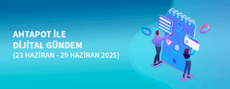 DİJİTAL GÜNDEM (23 HAZİRAN - 29 HAZİRAN 2025)