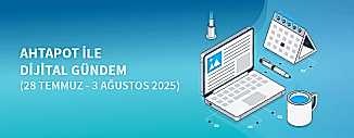 DİJİTAL GÜNDEM (28 TEMMUZ- 3 AĞUSTOS 2025)