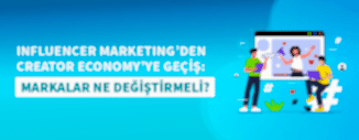 INFLUENCER MARKETING’DEN CREATOR ECONOMY’YE GEÇİŞ: MARKALAR NE DEĞİŞTİRMELİ?