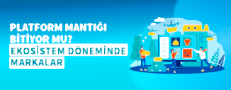 Platform Mantığı Bitiyor mu? Ekosistem Döneminde Markalar