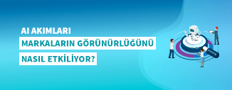 AI AKIMLARI MARKALARIN GÖRÜNÜRLÜĞÜNÜ NASIL ETKİLİYOR? 