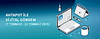 DİJİTAL GÜNDEM (7 TEMMUZ - 13 TEMMUZ 2025)