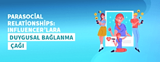 PARASOCIAL RELATIONSHIPS: INFLUENCER’LARA DUYGUSAL BAĞLANMA ÇAĞI