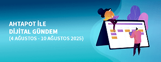  DİJİTAL GÜNDEM (4 AĞUSTOS - 10 AĞUSTOS 2025)