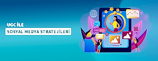 UGC İLE SOSYAL MEDYADA GÜÇLÜ STRATEJİLER VE ÖRNEKLER