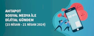DİJİTAL GÜNDEM (15 Nisan - 21 Nisan 2024)
