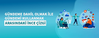 Gündeme Dahil Olmak ile Gündemi Kullanmak Arasındaki İnce Çizgi