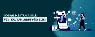 SOSYAL MEDYANIN DİLİ: YENİ KAVRAMLARIN YÜKSELİŞİ