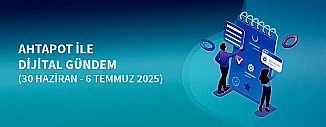 DİJİTAL GÜNDEM (30 HAZİRAN - 6 TEMMUZ 2025)