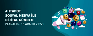 DİJİTAL GÜNDEM (9 ARALIK - 15 ARALIK 2022)
