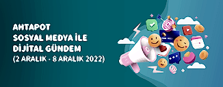 DİJİTAL GÜNDEM (2 ARALIK - 8 ARALIK 2022)