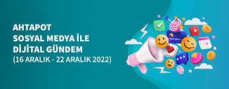 DİJİTAL GÜNDEM (16 ARALIK - 22 ARALIK 2022)