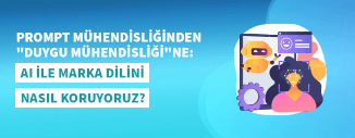 PROMPT MÜHENDİSLİĞİNDEN “DUYGU MÜHENDİSLİĞİ”NE: AI İLE MARKA DİLİNİ NASIL KORUYORUZ?
