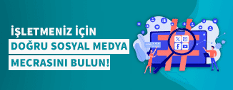 İŞLETMENİZ İÇİN DOĞRU SOSYAL MEDYA MECRASINI BULUN!