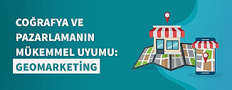 COĞRAFYA VE PAZARLAMANIN MÜKEMMEL UYUMU: GEOMARKETING