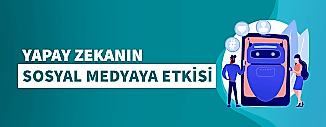 YAPAY ZEKANIN SOSYAL MEDYAYA ETKİSİ