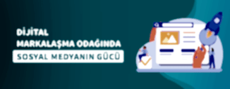 DİJİTAL MARKALAŞMA ODAĞINDA SOSYAL MEDYANIN GÜCÜ