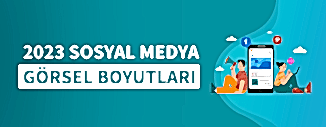 2023 SOSYAL MEDYA GÖRSEL BOYUTLARI