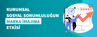 KURUMSAL SOSYAL SORUMLULUĞUN MARKA İMAJINA ETKİSİ