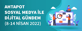 Dijital Gündem (8 Nisan - 14 Nisan 2022)