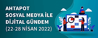 Dijital Gündem (22 Nisan - 28 Nisan 2022)