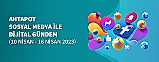 DİJİTAL GÜNDEM (10 NİSAN - 16 NİSAN 2023)