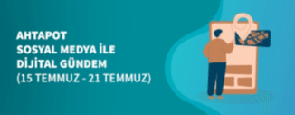 Dijital Gündem (15 Temmuz - 21 Temmuz 2022)