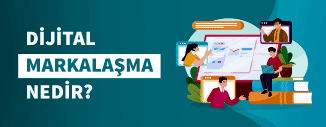 Dijital Markalaşma Nedir? Niye Önemlidir?