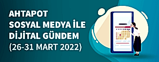 Dijital Gündem (26 Mart - 31 Mart 2022)