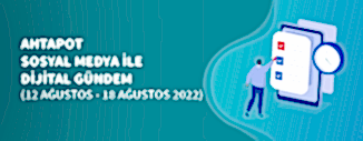 Dijital Gündem (12 Ağustos - 18 Ağustos 2022)