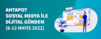 Dijital Gündem (6 Mayıs - 12 Mayıs 2022)