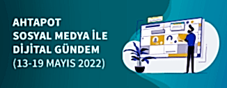 Dijital Gündem (13 Mayıs - 19 Mayıs 2022)