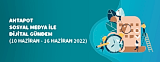 Dijital Gündem (10 Haziran - 16 Haziran 2022)