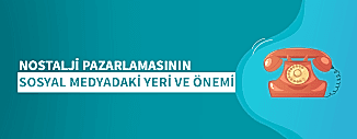 NOSTALJİ PAZARLAMASININ SOSYAL MEDYADAKİ YERİ VE ÖNEMİ