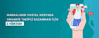MARKALARIN SOSYAL MEDYADA ORGANİK TAKİPÇİ KAZANMASI İÇİN 5 YÖNTEM