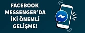 FACEBOOK MESSENGER'DA İKİ ÖNEMLİ GELİŞME!