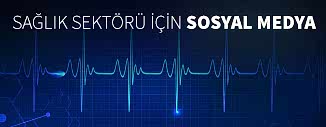SAĞLIK SEKTÖRÜ İÇİN SOSYAL MEDYANIN İMKANLARI