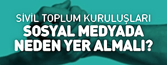 SİVİL TOPLUM KURULUŞLARI (STK) SOSYAL MEDYADA NEDEN YER ALMALI?